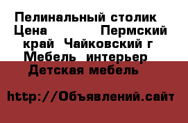 Пелинальный столик › Цена ­ 2 000 - Пермский край, Чайковский г. Мебель, интерьер » Детская мебель   